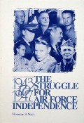 Book cover of The Struggle for Air Force Independence 1943 to 1947  by WOLK, Herman S. 